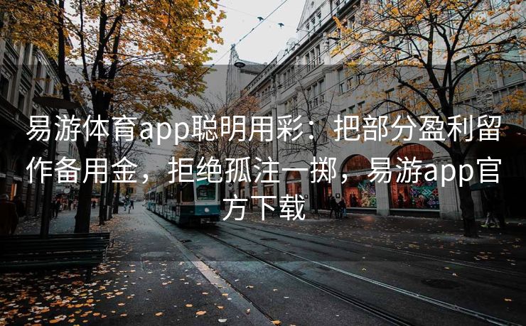 易游体育app聪明用彩：把部分盈利留作备用金，拒绝孤注一掷，易游app官方下载