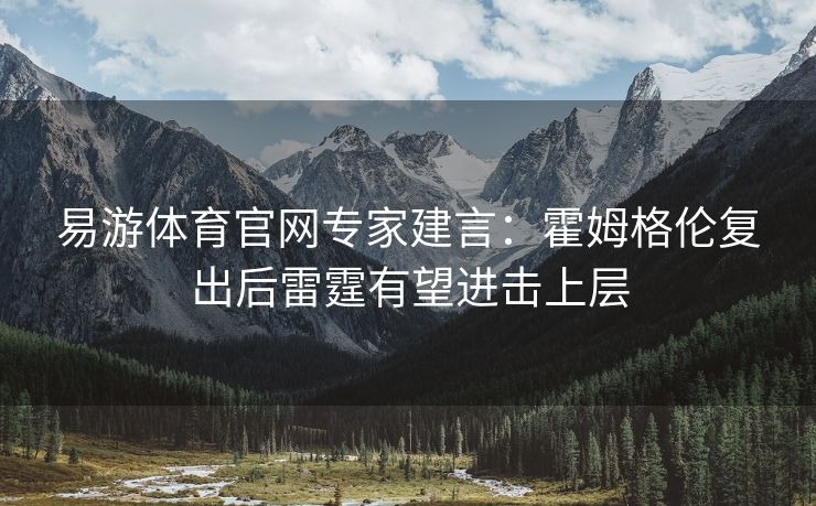 易游体育官网专家建言：霍姆格伦复出后雷霆有望进击上层