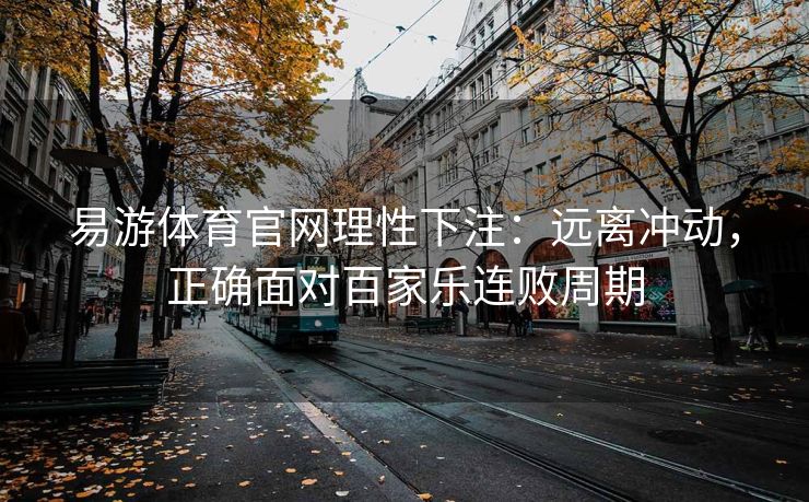易游体育官网理性下注：远离冲动，正确面对百家乐连败周期