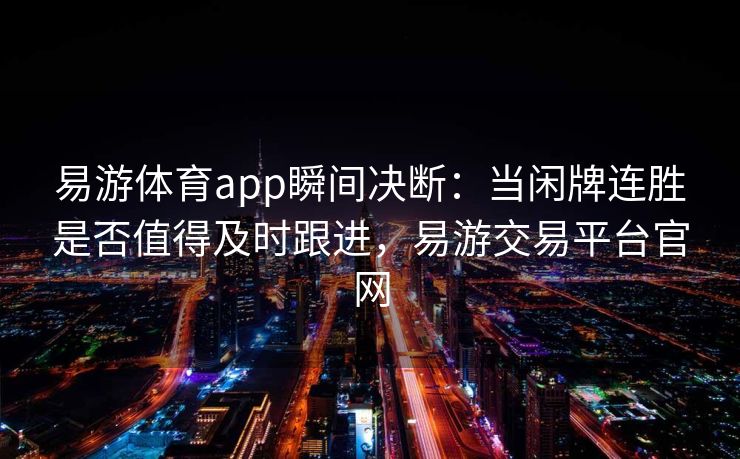 易游体育app瞬间决断：当闲牌连胜是否值得及时跟进，易游交易平台官网